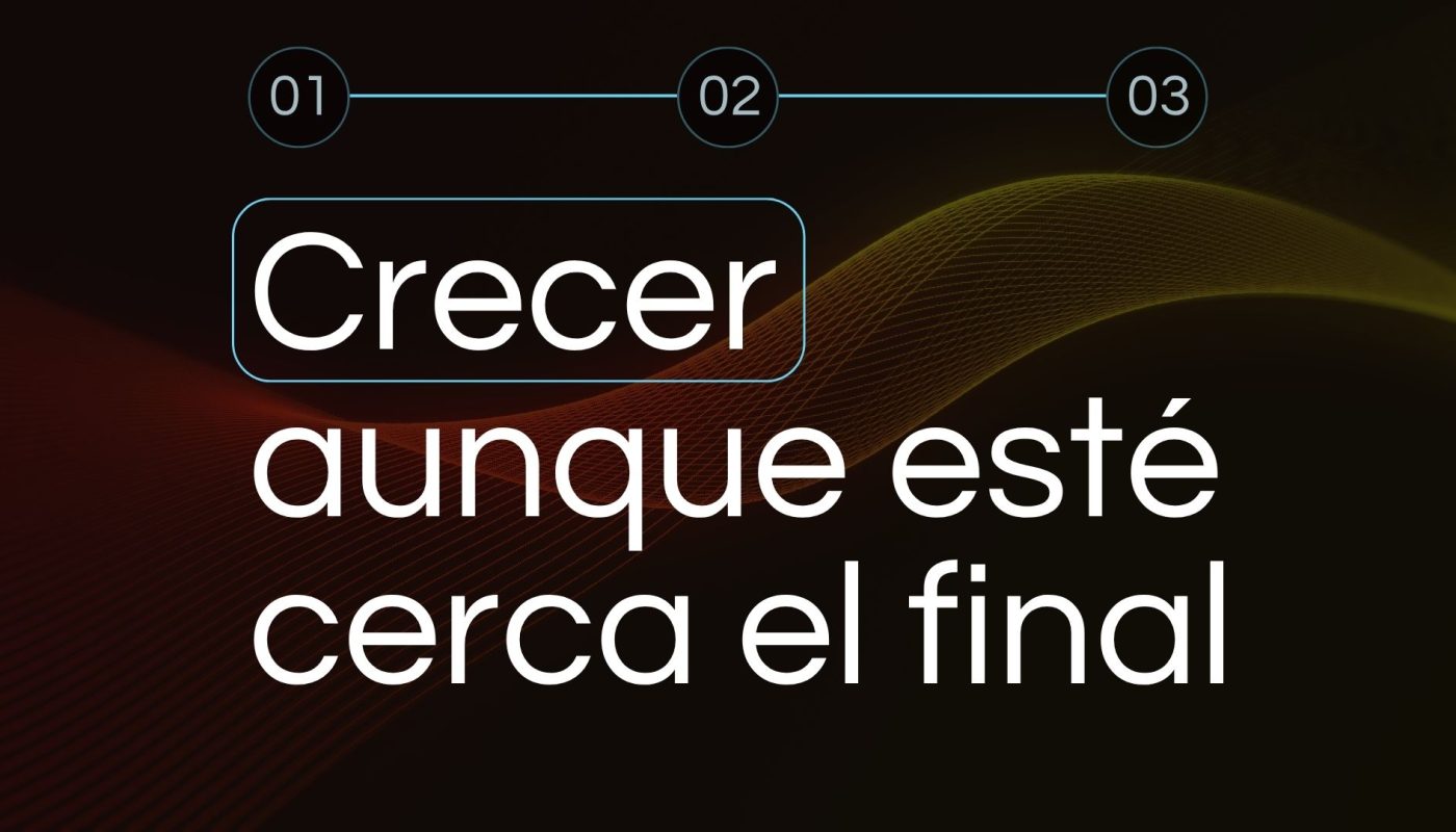 Crecer aunque esté cerca el final